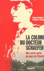 La colonie du docteur Schaefer. Une secte nazie au pays de Pinochet - Ploquin Frédéric - Poblete Maria