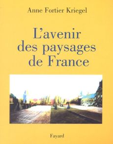L'avenir des paysages de France - Fortier-Kriegel Anne - Gaymard Hervé - Bersani Cat