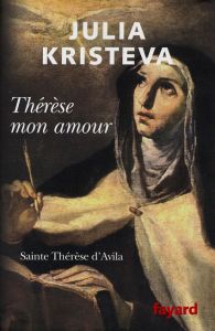 Thérèse mon amour. Saint Thérèse d'Avila - Kristeva Julia
