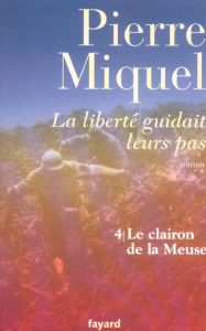 La liberté guidait leurs pas Tome 4 : Le clairon de la Meuse - Miquel Pierre
