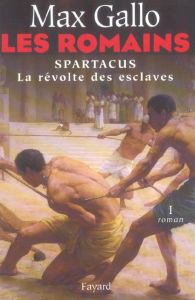 Les Romains Tome 1 : Spartacus. La Révolte des esclaves - Gallo Max