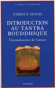 Introduction au tantra bouddhique. L'incandescence de l'amour - Midal Fabrice