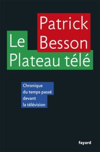 Le Plateau télé. Chroniques du temps passé devant la télévision - Besson Patrick