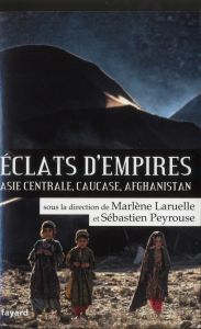 Eclats d'empires / Asie centrale, Caucase, Afghanistan - Laruelle Marlène, Peyrouse Sébastien
