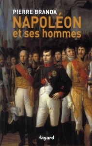 Napoléon et ses hommes. La Maison de l'empereur 1804-1815 - Branda Pierre