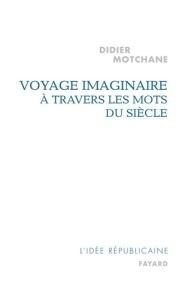 Voyage imaginaire à travers les mots du siècle - Motchane Didier