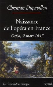 Naissance de l'opéra en France. Orfeo, 2 mars 1647 - Dupavillon Christian - Christie William