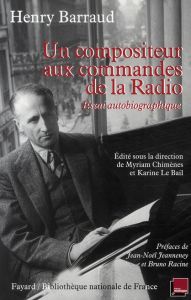 Un compositeur aux commandes de la Radio. Essai autobiographique - Barraud Henry - Jeanneney Jean-Noël - Racine Bruno
