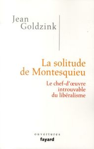 La solitude de Montesquieu. Le chef-d'oeuvre introuvable du libéralisme - Goldzink Jean