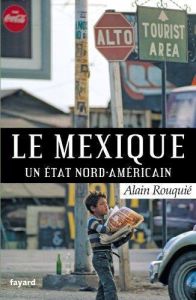Le Mexique, un Etat nord-américain - Rouquié Alain