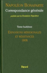 Correspondance générale. Tome 8, Expansions méridionales et résistances 1808-janvier 1809 - Bonaparte Napoléon - Madec Gabriel - Houdecek Fran