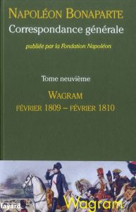 Correspondance générale. Tome 9, Mars 1809 - Février 1810, Wagram - Bonaparte Napoléon - Gueniffey Patrice - Inglebert