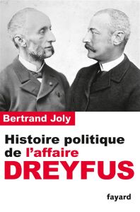 Histoire politique de l'affaire Dreyfus - Joly Bertrand