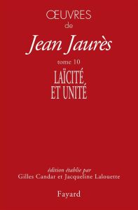 Oeuvres. Tome 10, Laïcité et unité (1904-1905) - Jaurès Jean - Candar Gilles - Lalouette Jacqueline