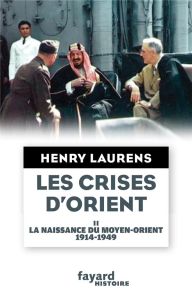 Les crises d'Orient. Volume 2, La naissance du Moyen-Orient 1914-1949 - Laurens Henry