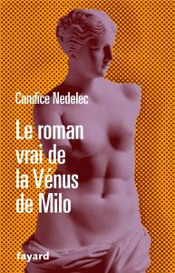 Le roman vrai de la Vénus de Milo - Nedelec Candice - Laugier Ludovic