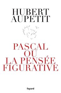 Pascal ou la pensée figurative - Aupetit Hubert
