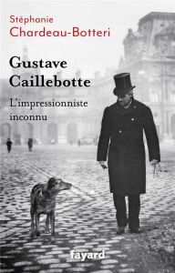 Gustave Caillebotte, l'impressionniste inconnu - Chardeau-Botteri Stéphanie
