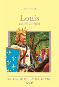 Louis. Roi trés chrétien - Veuillot Geneviève