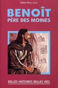 Benoît. Père des moines - Pons Blaise