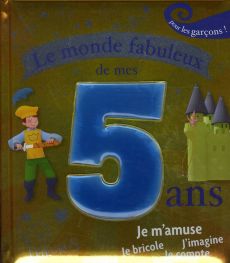 Le monde fabuleux de mes 5 ans / Pour les garçons ! - Renaud Claire