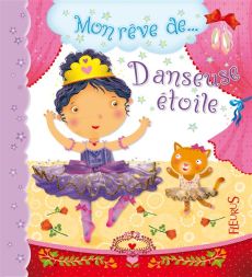 Mon rêve de Danseuse étoile - Beaumont Emilie- Bordoni Chiara- Bélineau Nathalie