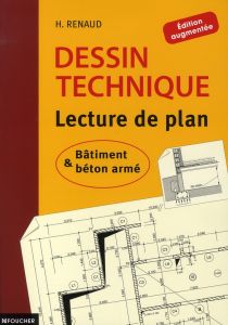 Dessin technique. Lecture de plan %3B Bâtiment et béton armé, Edition revue et augmentée - Renaud H
