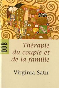 Thérapie du couple et de la famille. Thérapie familiale - Satir Virginia - Destandau-Denisov Alla