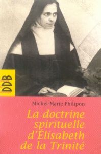 La doctrine spirituelle de soeur Elisabeth de la Trinité - Philipon Michel-Marie