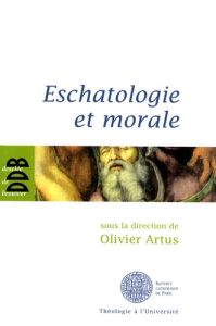 Eschatologie et morale - Artus Olivier
