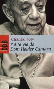 Petite vie de Dom Helder Camara. L'empreinte d'un prophète - Joly Chantal