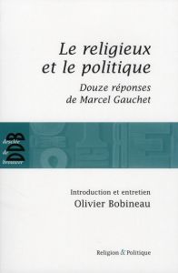 Le religieux et le politique. Suivi de Douze réponses de Marcel Gauchet - Gauchet Marcel - Bobineau Olivier