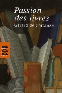 Passion des livres - Cortanze Gérard de