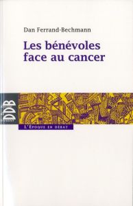 Les bénévoles face au cancer - Ferrand-Bechmann Dan