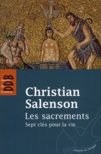 Les sacrements. Sept clés pour la vie - Salenson Christian
