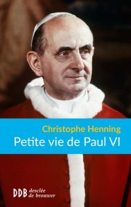 Petite vie de Paul VI - Henning Christophe