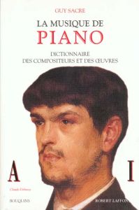 La musique de piano. Dictionnaire des compositeurs et des oeuvres, Tome 1, A-I - Sacre Guy