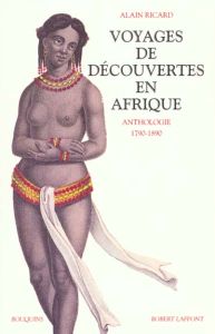 Voyages de découvertes en Afrique. Anthologie 1790-1890 - Ricard Alain