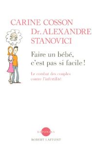 Faire un bébé, c'est pas si facile ! Le combat des couples contre l'infertilité - Stanovici Alexandre - Cosson Corinne