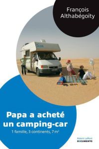 Papa a acheté un camping-car. Une Famille, 3 continents, 7m² - Althabégoïty François