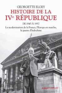 Histoire de la IVe République. Tome 1, De 1945 à mars 1957 : La modernisation de la France, l'Europe - Elgey Georgette - Rey Matthieu