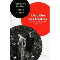 Liquider les traîtres. La face cachée du PCF (1941-1943) - Berlière Jean-Marc - Liaigre Franck
