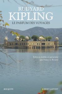 Le parfum des voyages. Chroniques et reportages (1887-1913) - Kipling Rudyard - Rivière François - Savine Albert