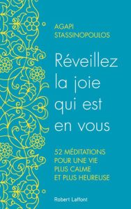 Réveillez la joie qui est en vous. 52 méditations pour une vie plus calme et plus heureuse - Stassinopoulos Agapi - Reignier Pierre