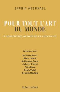 POUR TOUT L'ART DU MONDE - 7 RENCONTRES AUTOUR DE LA CREATIVITE - WESPHAEL SAPHIA