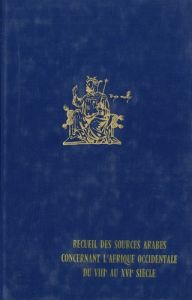 Recueil des sources arabes concernant l'Afrique Occidentale du VIIIe au XVIe siècle - Al-Sudan Bilad - Cuocq Joseph M. - Mauny Raymond