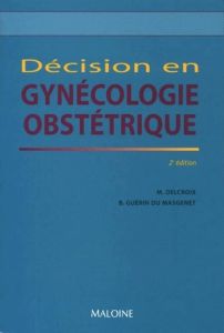 Décision en gynécologie-obstétrique. 2ème édition - Delcroix Michel - Guérin du Masgenêt Bernard