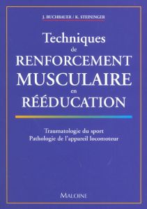 Techniques de renforcement musculaire en rééducation. Traumatologie du sport, Pathologie de l'appare - Buchbauer Jürgen - Steininger Kurt