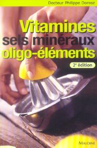 Vitamines, Sels minéraux, Oligo-éléments. 2e édition revue et augmentée - Dorosz Philippe - Gounelle de Pontanel Hugues