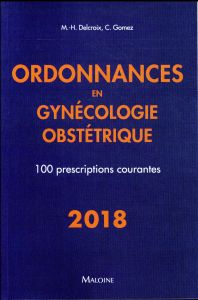Ordonnances en gynécologie obstétrique. 100 prescriptions courantes - Delcroix Michel-Henri - Gomez Conchita